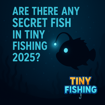 Are There Any Secret Fish in Tiny Fishing 2025?
